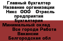 Главный бухгалтер › Название организации ­ Никс, ООО › Отрасль предприятия ­ Бухгалтерия › Минимальный оклад ­ 75 000 - Все города Работа » Вакансии   . Белгородская обл.